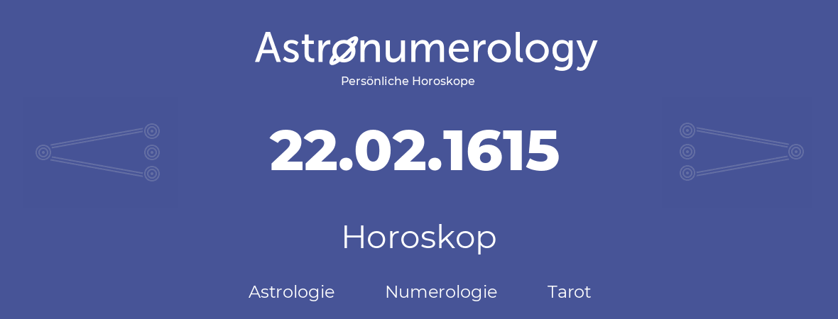 Horoskop für Geburtstag (geborener Tag): 22.02.1615 (der 22. Februar 1615)