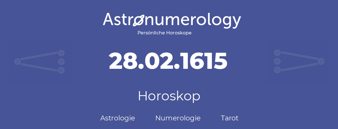 Horoskop für Geburtstag (geborener Tag): 28.02.1615 (der 28. Februar 1615)