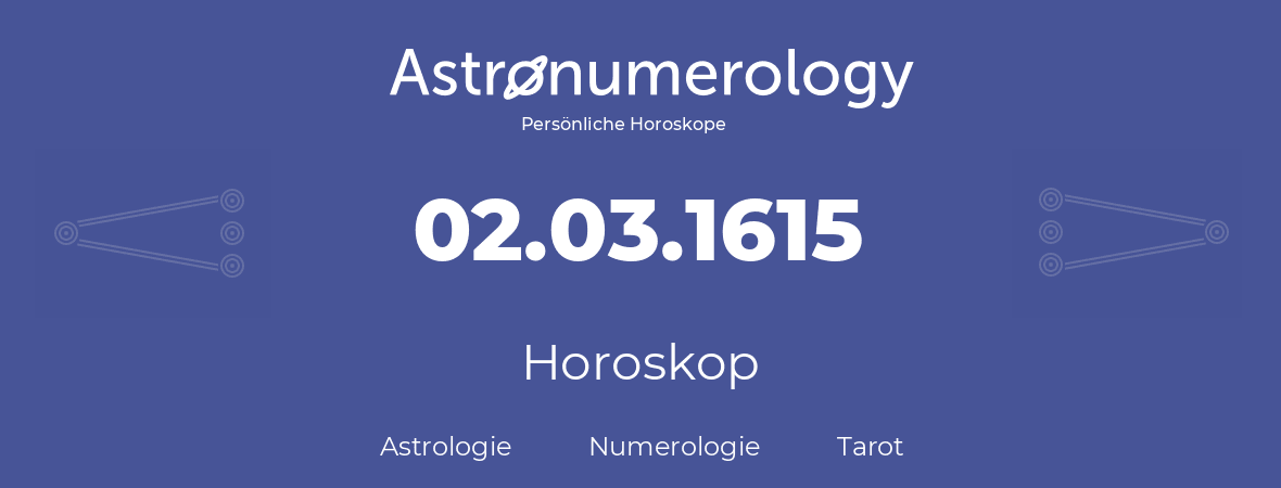 Horoskop für Geburtstag (geborener Tag): 02.03.1615 (der 02. Marz 1615)