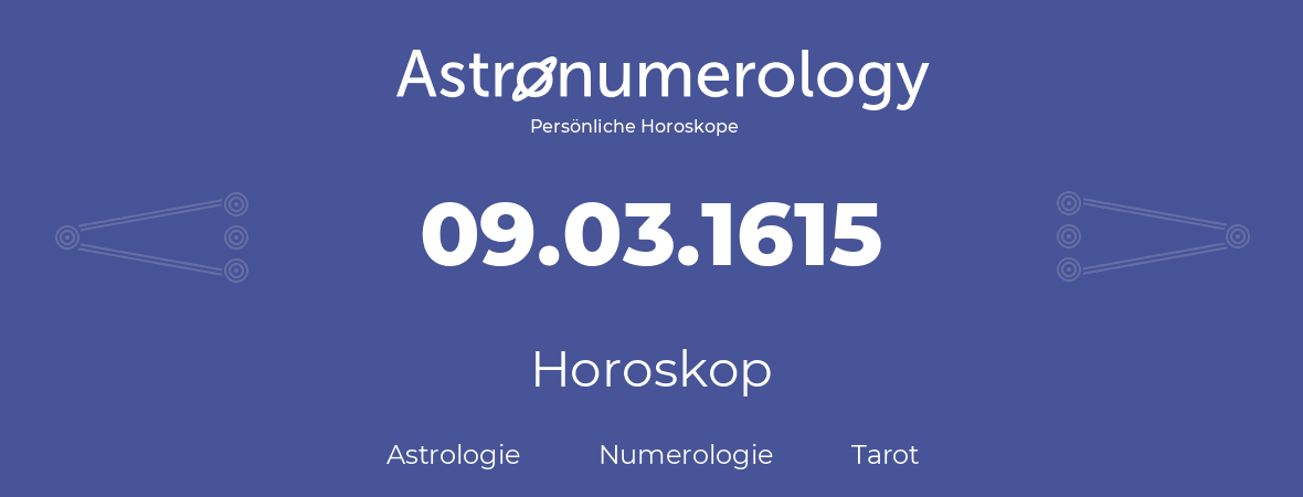 Horoskop für Geburtstag (geborener Tag): 09.03.1615 (der 09. Marz 1615)