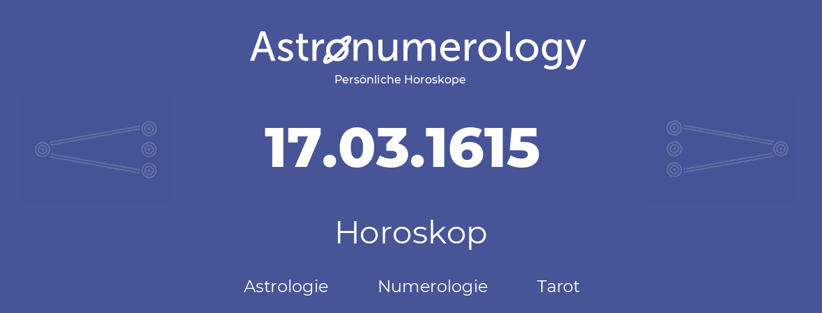 Horoskop für Geburtstag (geborener Tag): 17.03.1615 (der 17. Marz 1615)