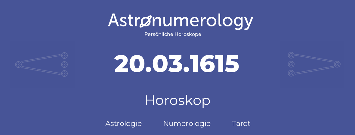 Horoskop für Geburtstag (geborener Tag): 20.03.1615 (der 20. Marz 1615)