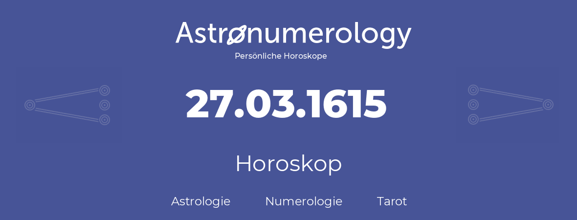 Horoskop für Geburtstag (geborener Tag): 27.03.1615 (der 27. Marz 1615)