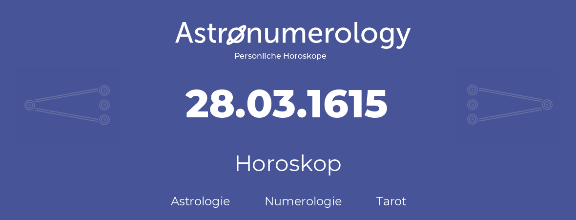 Horoskop für Geburtstag (geborener Tag): 28.03.1615 (der 28. Marz 1615)