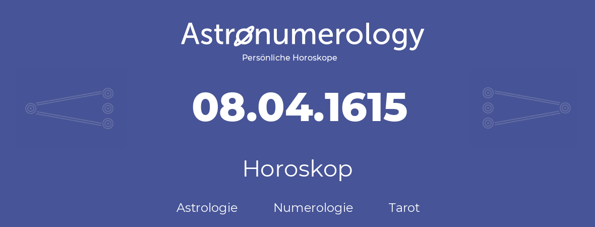 Horoskop für Geburtstag (geborener Tag): 08.04.1615 (der 08. April 1615)