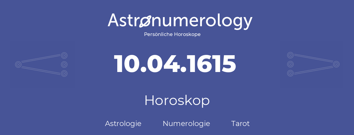 Horoskop für Geburtstag (geborener Tag): 10.04.1615 (der 10. April 1615)
