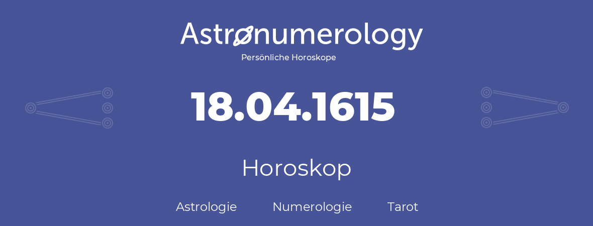 Horoskop für Geburtstag (geborener Tag): 18.04.1615 (der 18. April 1615)