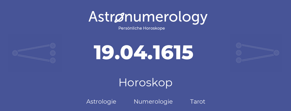 Horoskop für Geburtstag (geborener Tag): 19.04.1615 (der 19. April 1615)