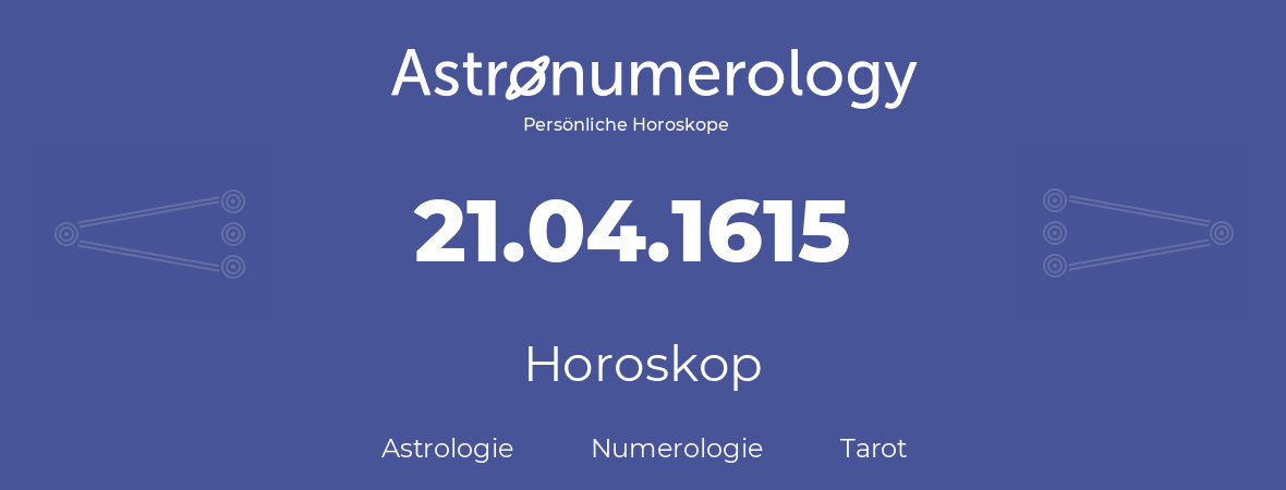 Horoskop für Geburtstag (geborener Tag): 21.04.1615 (der 21. April 1615)
