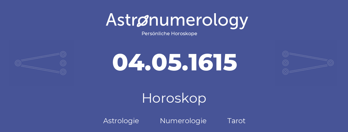 Horoskop für Geburtstag (geborener Tag): 04.05.1615 (der 4. Mai 1615)