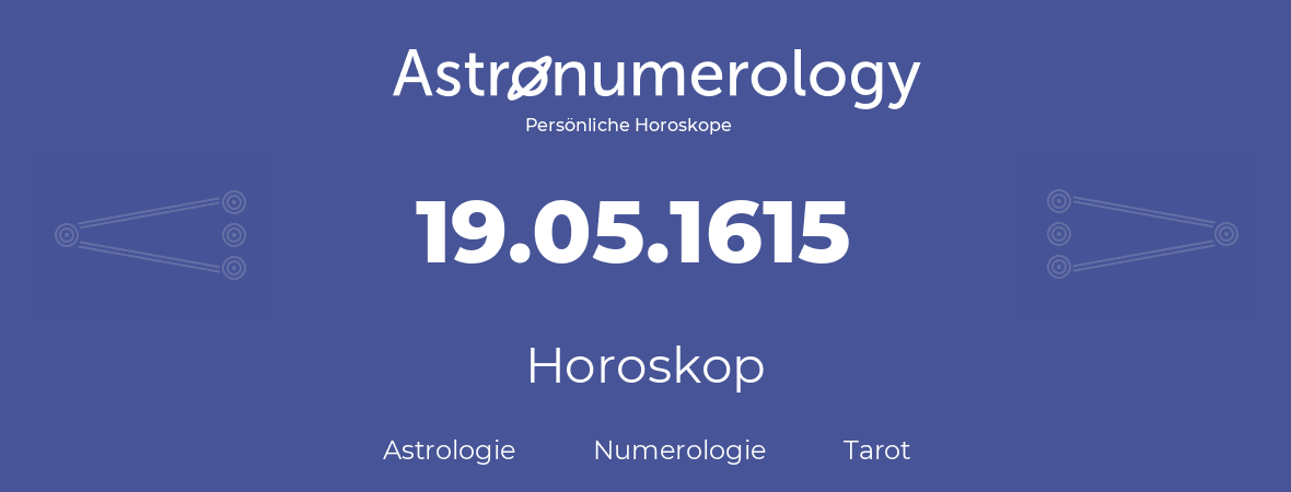 Horoskop für Geburtstag (geborener Tag): 19.05.1615 (der 19. Mai 1615)