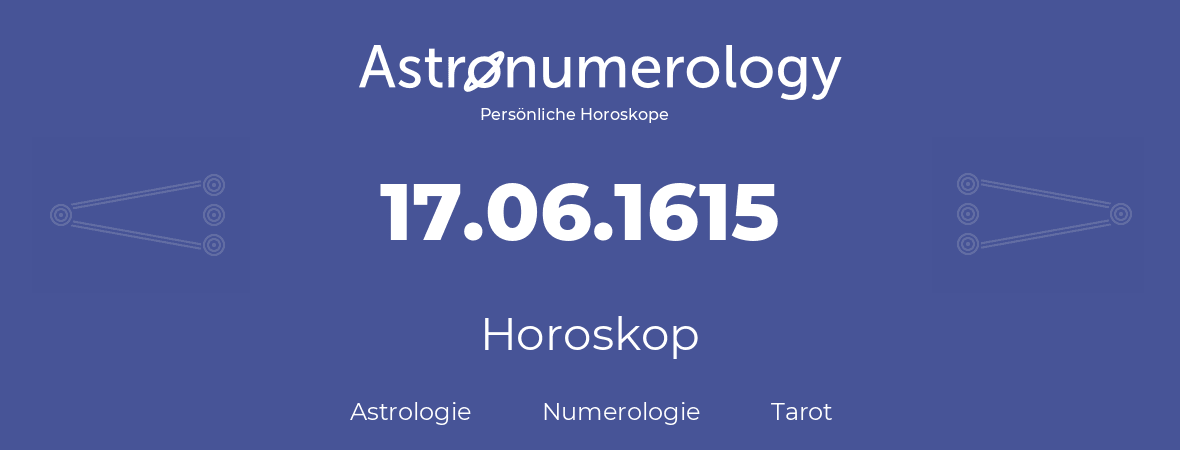 Horoskop für Geburtstag (geborener Tag): 17.06.1615 (der 17. Juni 1615)