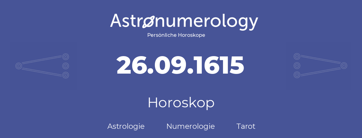 Horoskop für Geburtstag (geborener Tag): 26.09.1615 (der 26. September 1615)