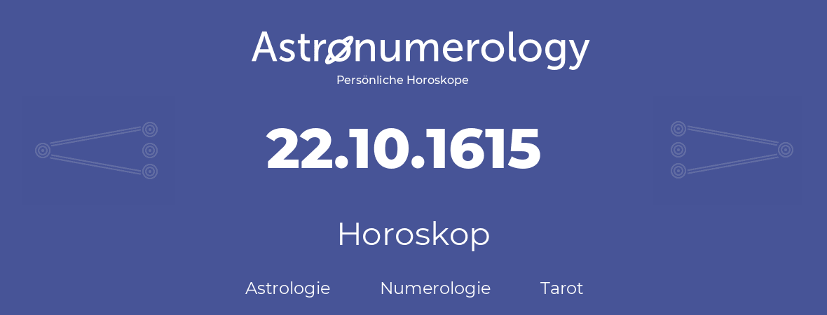 Horoskop für Geburtstag (geborener Tag): 22.10.1615 (der 22. Oktober 1615)