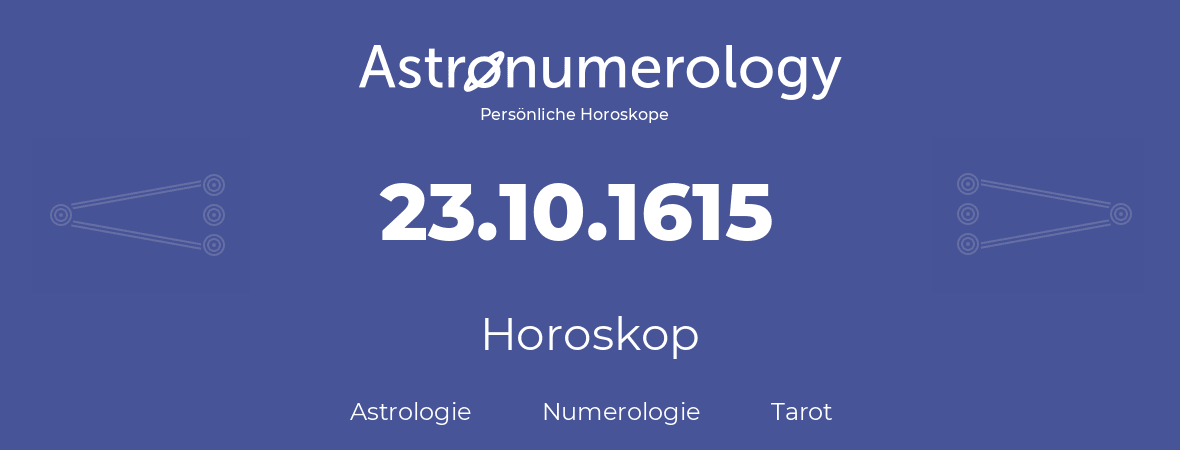 Horoskop für Geburtstag (geborener Tag): 23.10.1615 (der 23. Oktober 1615)