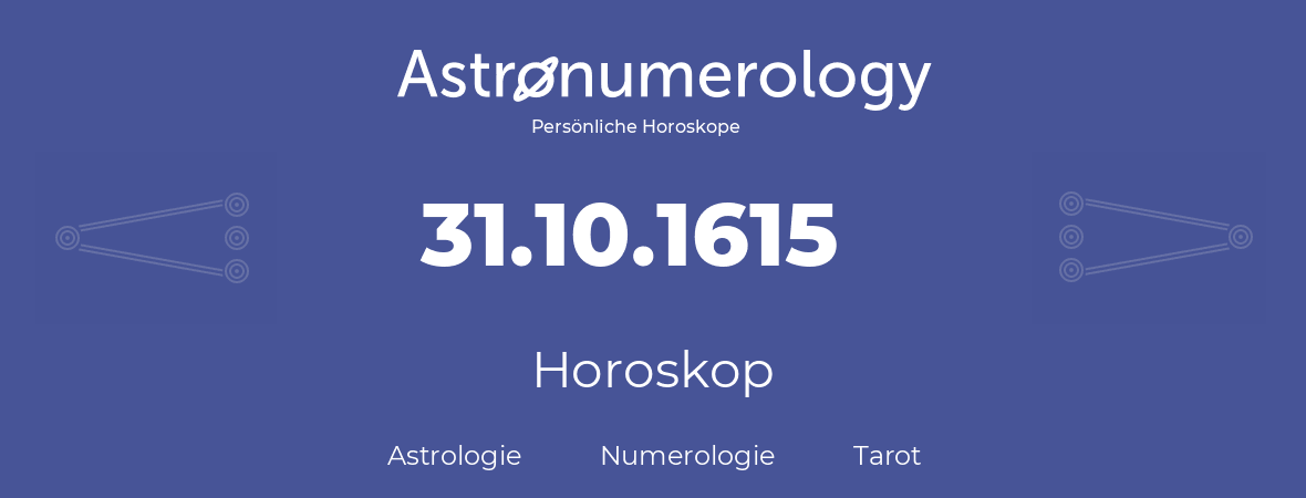 Horoskop für Geburtstag (geborener Tag): 31.10.1615 (der 31. Oktober 1615)