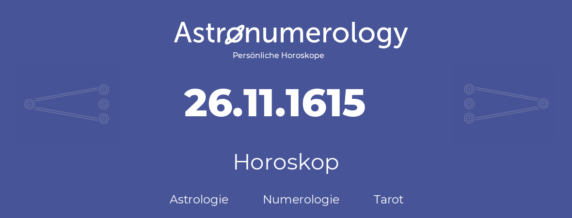 Horoskop für Geburtstag (geborener Tag): 26.11.1615 (der 26. November 1615)