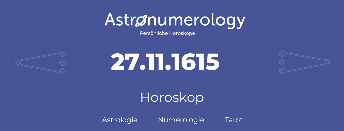 Horoskop für Geburtstag (geborener Tag): 27.11.1615 (der 27. November 1615)