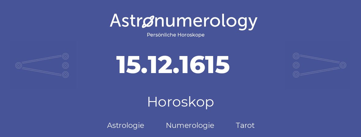 Horoskop für Geburtstag (geborener Tag): 15.12.1615 (der 15. Dezember 1615)