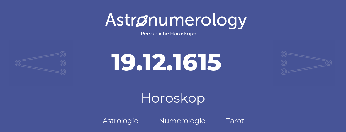 Horoskop für Geburtstag (geborener Tag): 19.12.1615 (der 19. Dezember 1615)