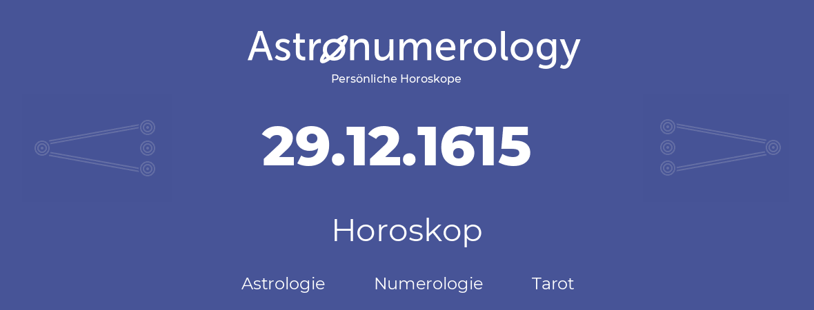 Horoskop für Geburtstag (geborener Tag): 29.12.1615 (der 29. Dezember 1615)