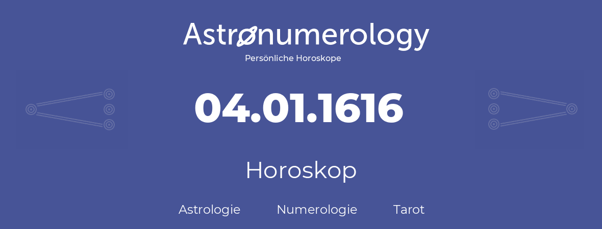 Horoskop für Geburtstag (geborener Tag): 04.01.1616 (der 4. Januar 1616)