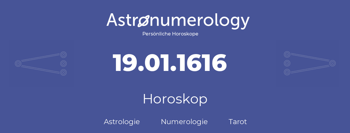 Horoskop für Geburtstag (geborener Tag): 19.01.1616 (der 19. Januar 1616)