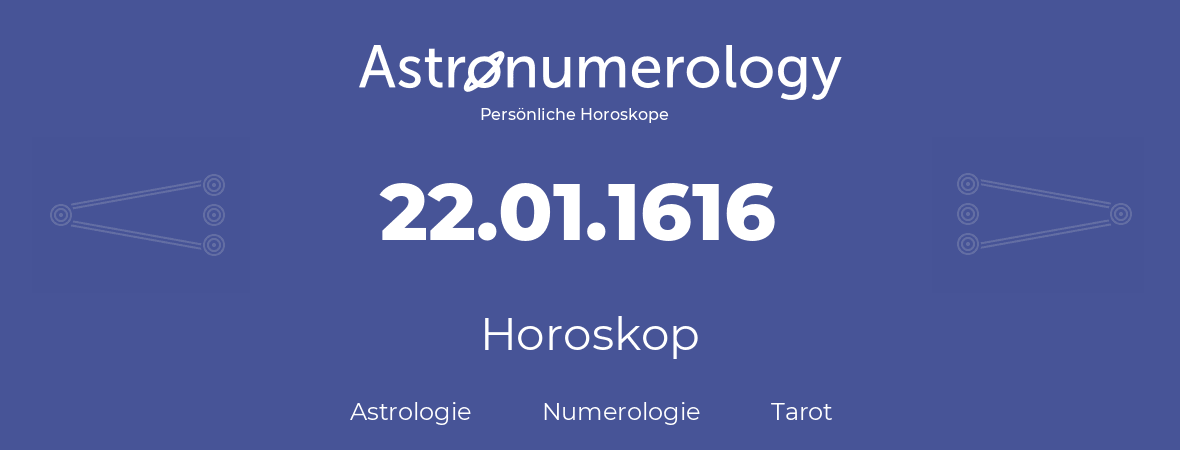 Horoskop für Geburtstag (geborener Tag): 22.01.1616 (der 22. Januar 1616)