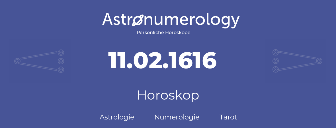 Horoskop für Geburtstag (geborener Tag): 11.02.1616 (der 11. Februar 1616)