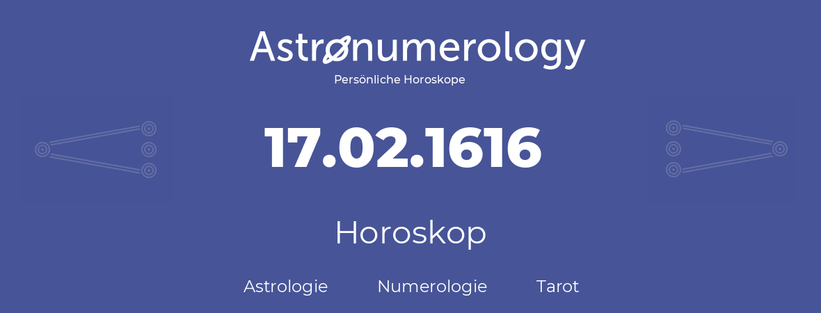 Horoskop für Geburtstag (geborener Tag): 17.02.1616 (der 17. Februar 1616)