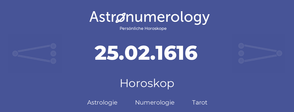 Horoskop für Geburtstag (geborener Tag): 25.02.1616 (der 25. Februar 1616)