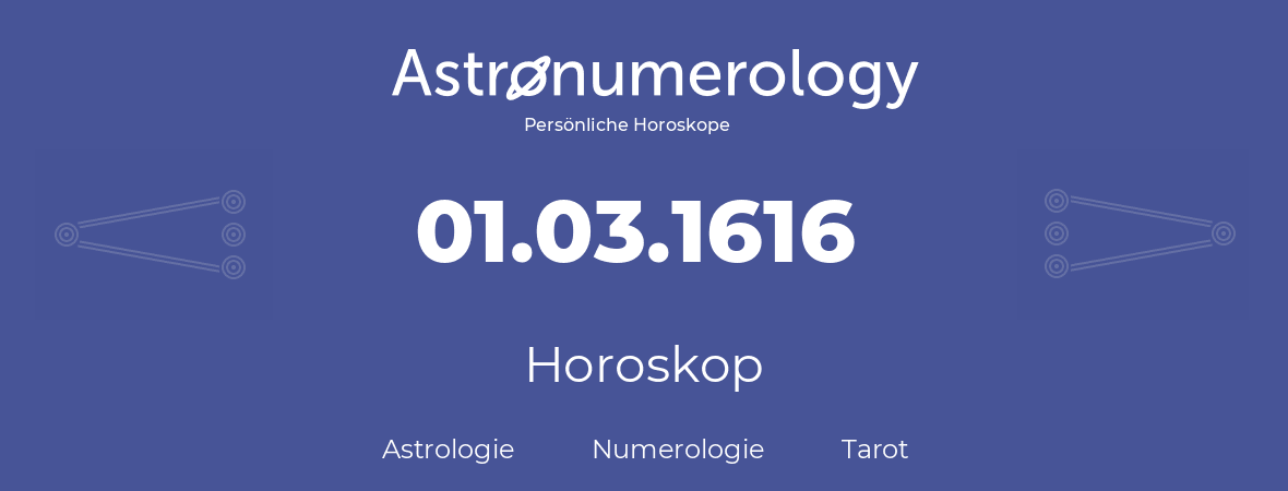 Horoskop für Geburtstag (geborener Tag): 01.03.1616 (der 01. Marz 1616)