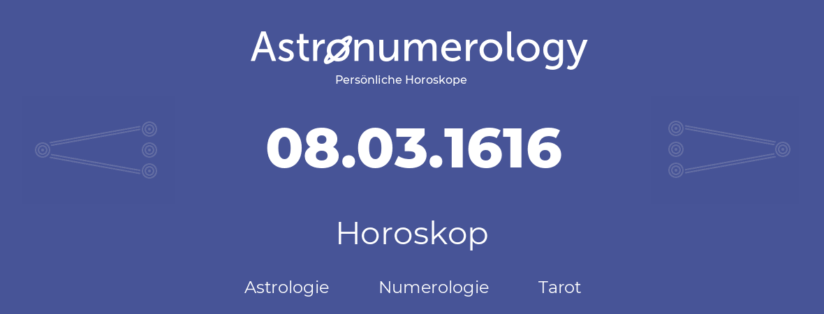 Horoskop für Geburtstag (geborener Tag): 08.03.1616 (der 08. Marz 1616)