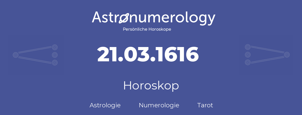 Horoskop für Geburtstag (geborener Tag): 21.03.1616 (der 21. Marz 1616)