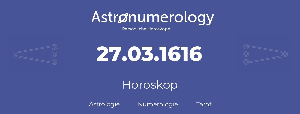 Horoskop für Geburtstag (geborener Tag): 27.03.1616 (der 27. Marz 1616)