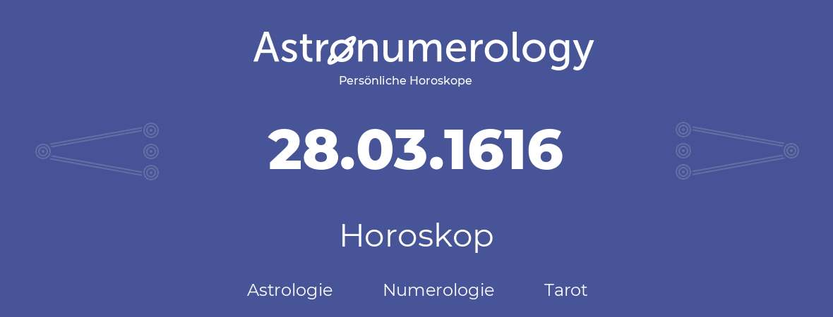 Horoskop für Geburtstag (geborener Tag): 28.03.1616 (der 28. Marz 1616)