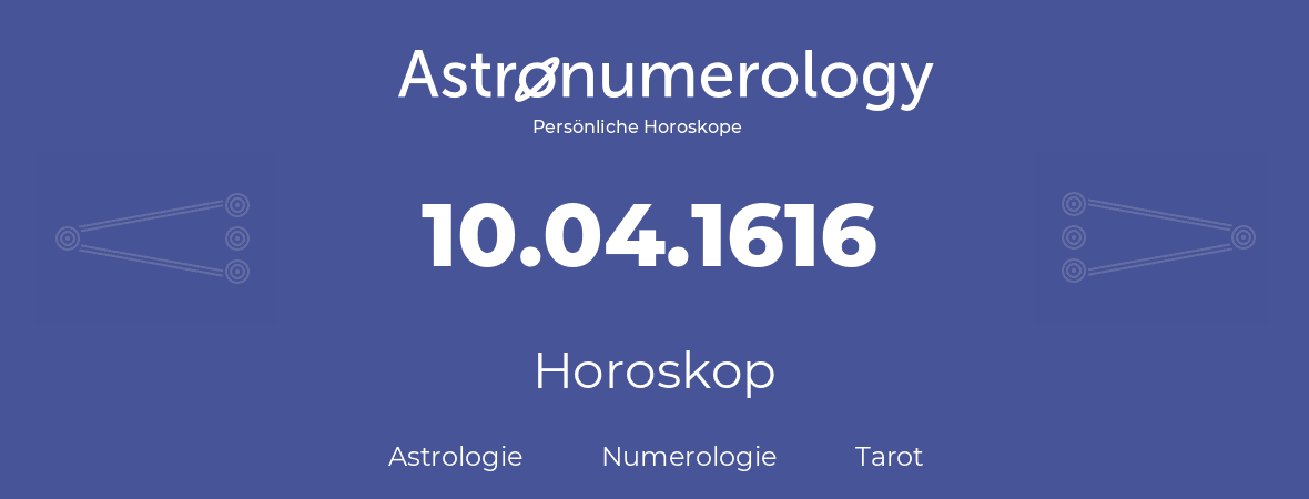 Horoskop für Geburtstag (geborener Tag): 10.04.1616 (der 10. April 1616)