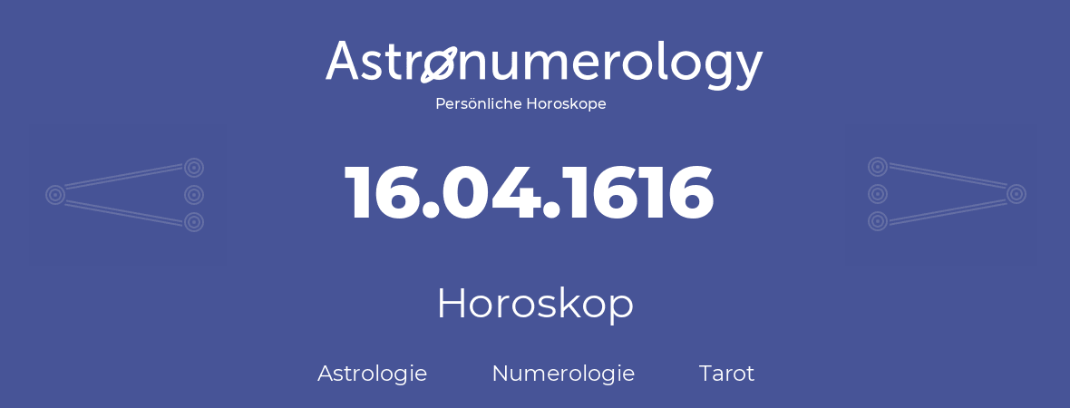 Horoskop für Geburtstag (geborener Tag): 16.04.1616 (der 16. April 1616)