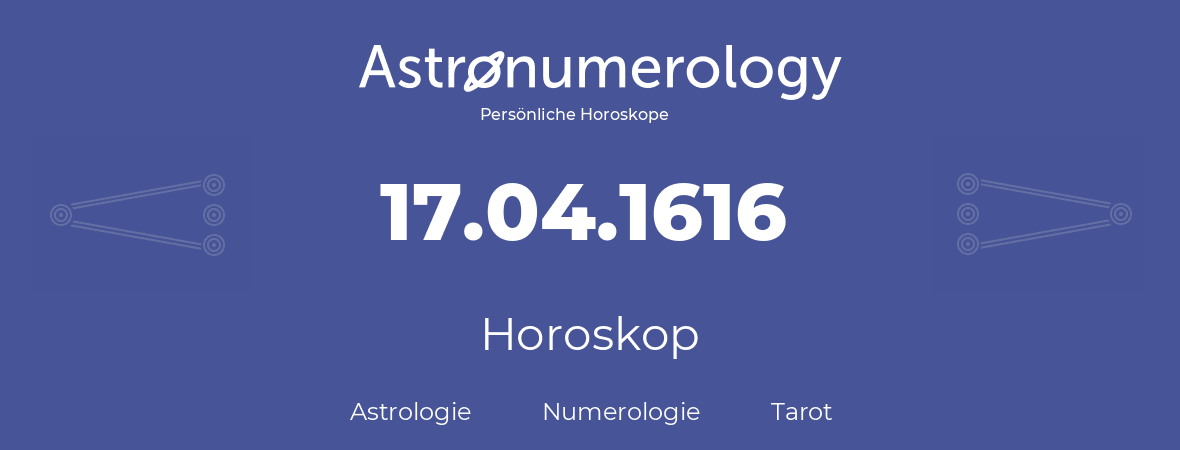 Horoskop für Geburtstag (geborener Tag): 17.04.1616 (der 17. April 1616)