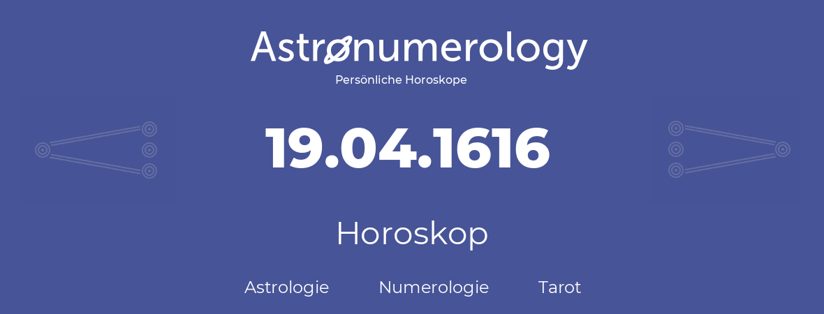 Horoskop für Geburtstag (geborener Tag): 19.04.1616 (der 19. April 1616)