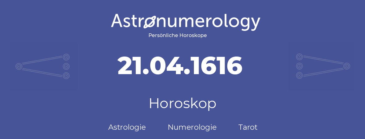 Horoskop für Geburtstag (geborener Tag): 21.04.1616 (der 21. April 1616)