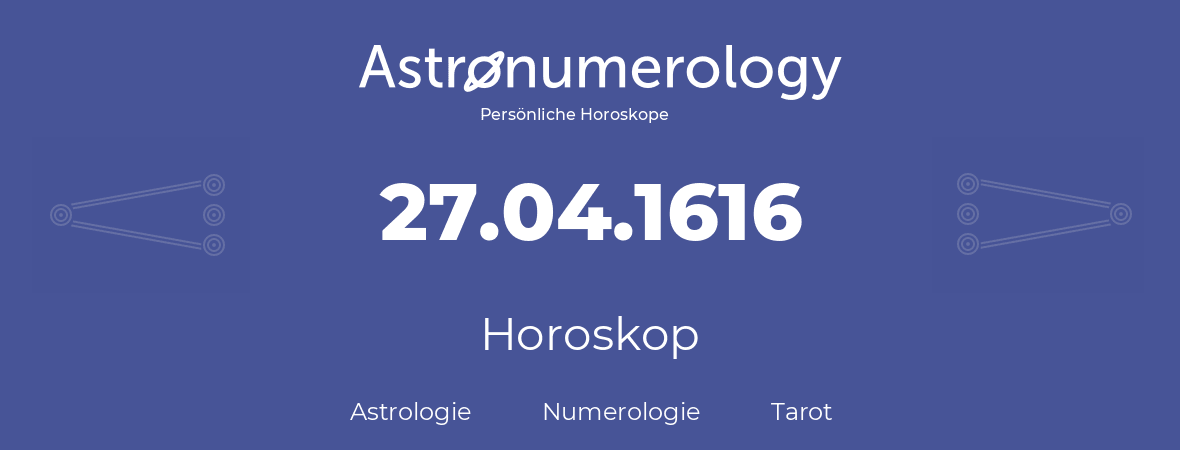 Horoskop für Geburtstag (geborener Tag): 27.04.1616 (der 27. April 1616)