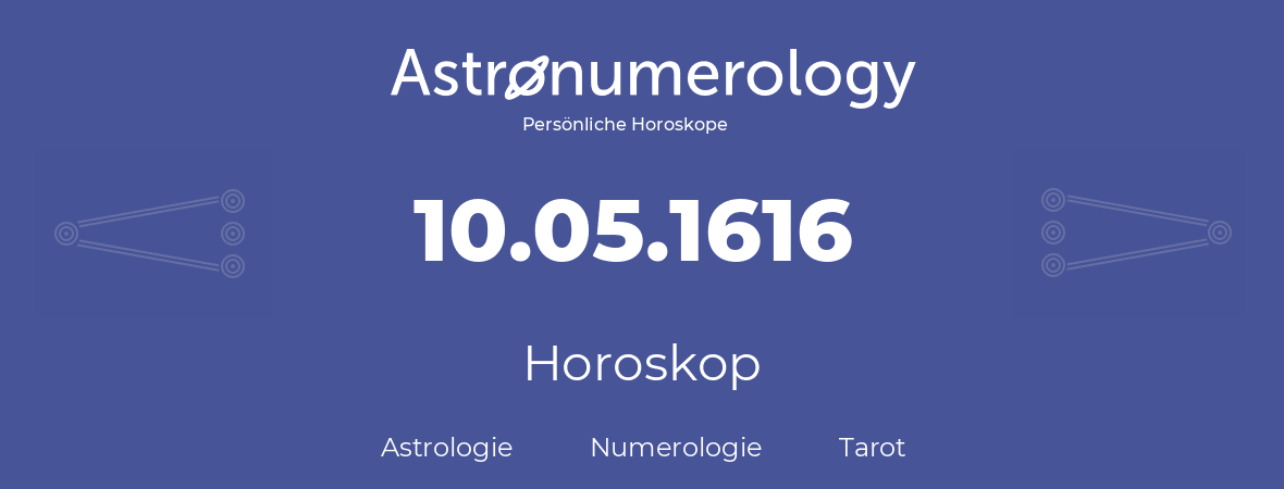 Horoskop für Geburtstag (geborener Tag): 10.05.1616 (der 10. Mai 1616)