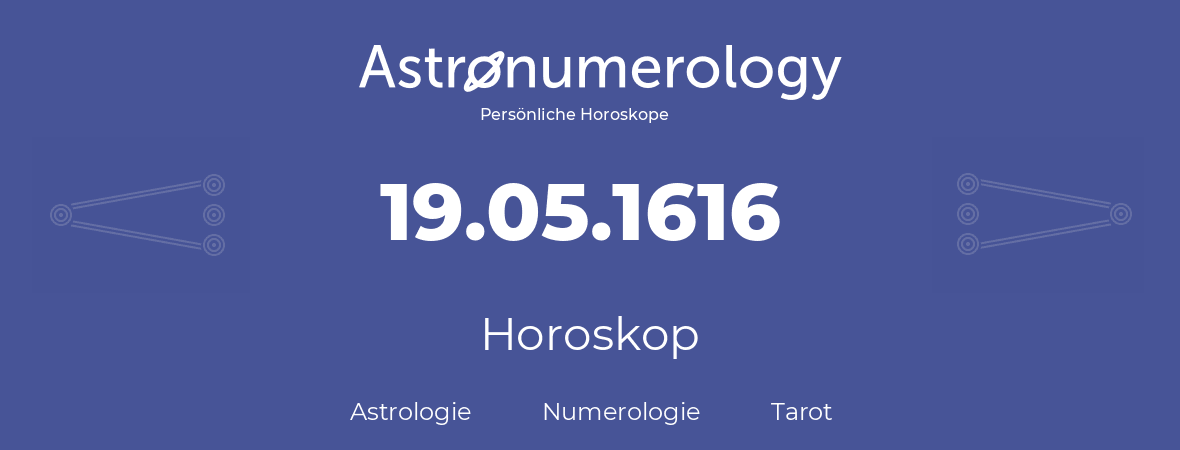 Horoskop für Geburtstag (geborener Tag): 19.05.1616 (der 19. Mai 1616)