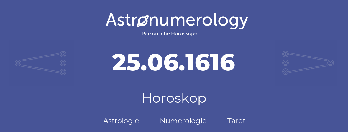Horoskop für Geburtstag (geborener Tag): 25.06.1616 (der 25. Juni 1616)