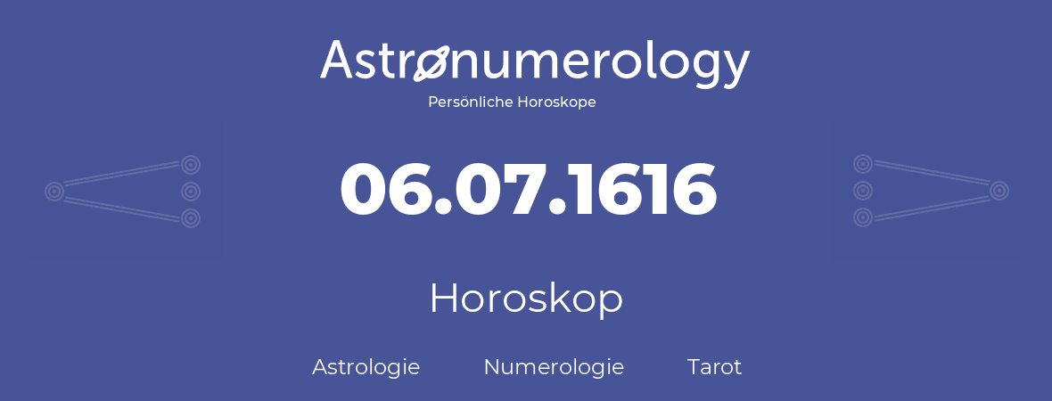 Horoskop für Geburtstag (geborener Tag): 06.07.1616 (der 6. Juli 1616)