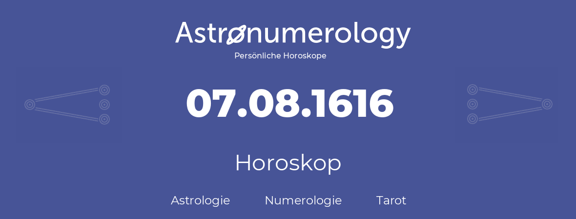 Horoskop für Geburtstag (geborener Tag): 07.08.1616 (der 7. August 1616)