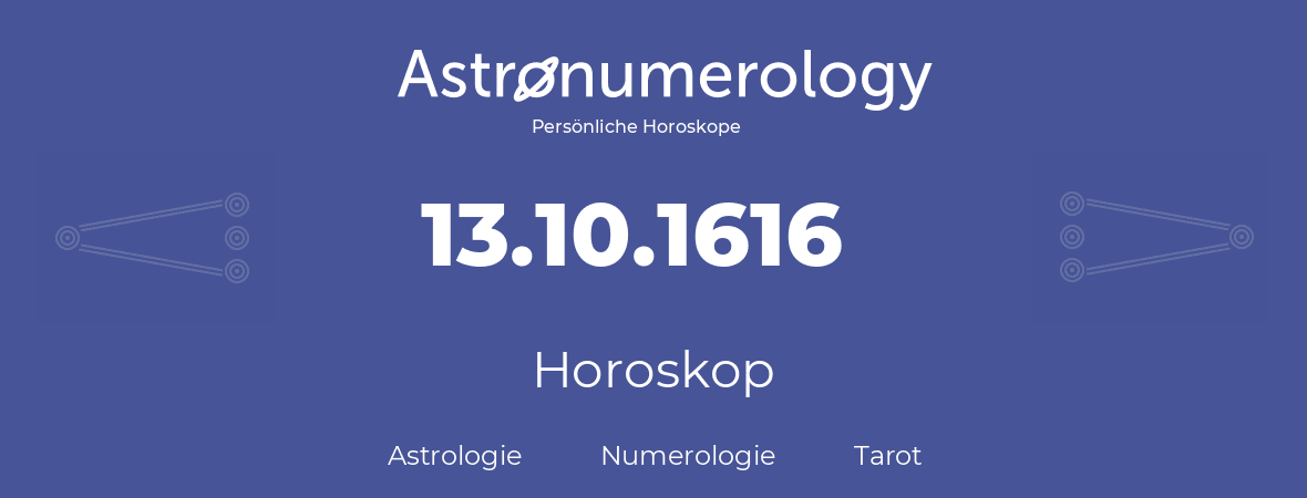 Horoskop für Geburtstag (geborener Tag): 13.10.1616 (der 13. Oktober 1616)