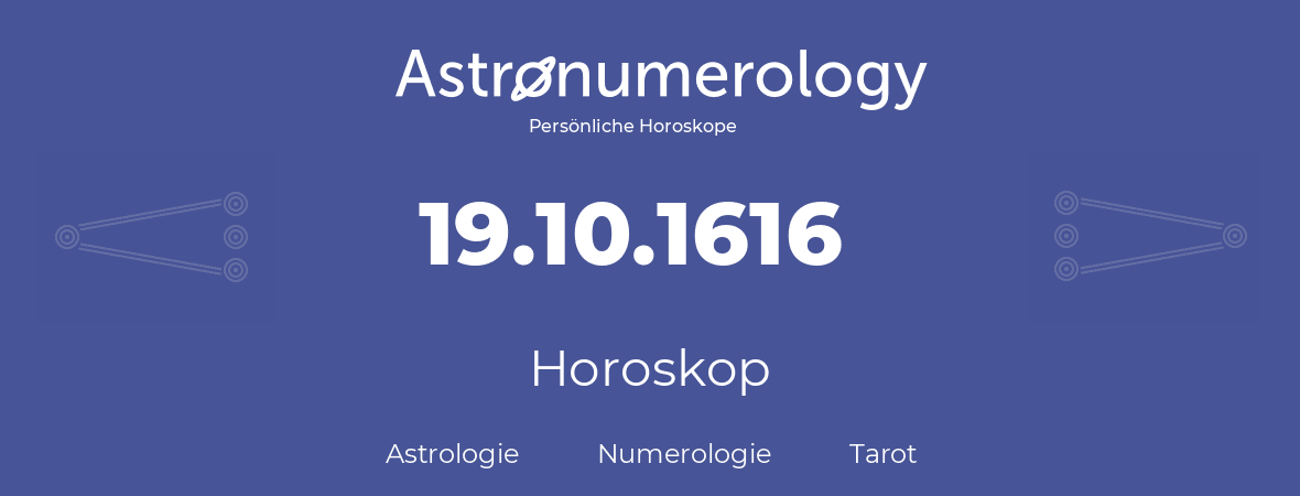 Horoskop für Geburtstag (geborener Tag): 19.10.1616 (der 19. Oktober 1616)
