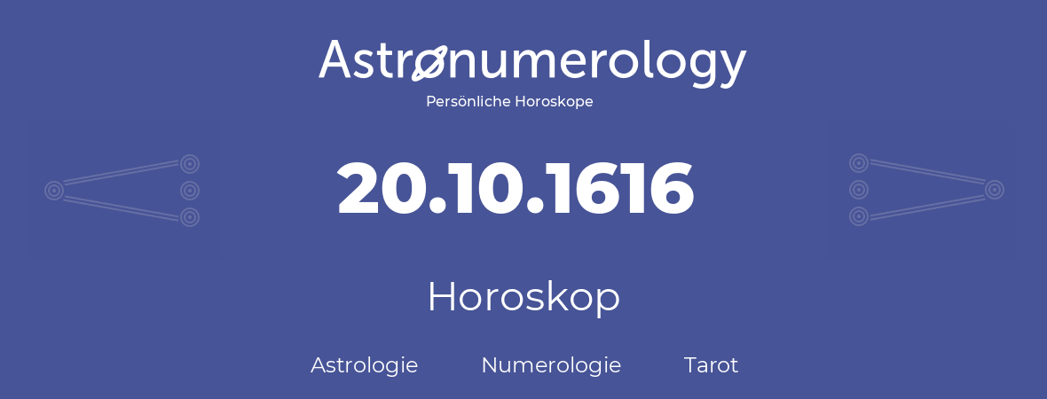 Horoskop für Geburtstag (geborener Tag): 20.10.1616 (der 20. Oktober 1616)